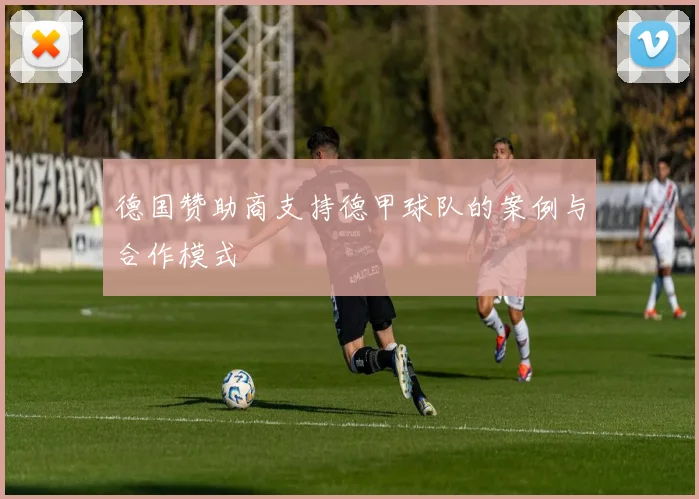 德国赞助商支持德甲球队的案例与合作模式