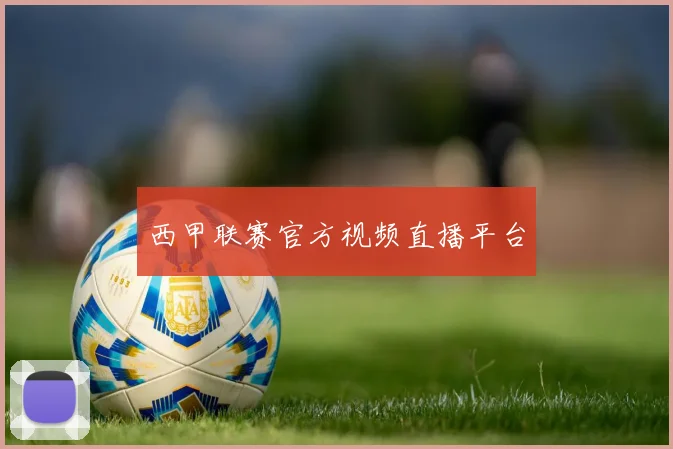 西甲联赛官方视频直播平台